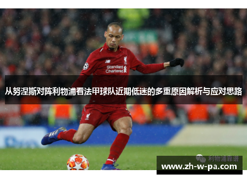 从努涅斯对阵利物浦看法甲球队近期低迷的多重原因解析与应对思路