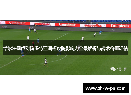 恰尔汗奥卢对阵多特亚洲杯攻防影响力全景解析与战术价值评估 恰尔汗奥卢对阵多特亚洲杯攻防影响力全景解析与战术价值评估