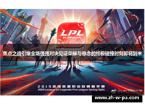 焦点之战引爆全场强强对决见证荣耀与悬念的终极碰撞时刻即将到来 焦点之战引爆全场强强对决见证荣耀与悬念的终极碰撞时刻即将到来